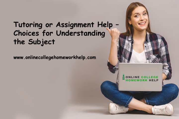 Tutoring or Assignment Help – Choices for Understanding the Subject